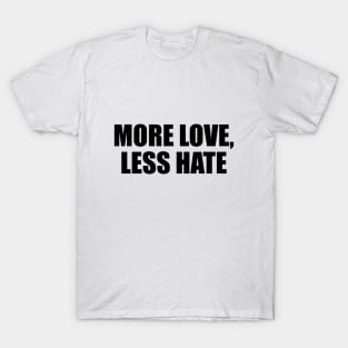 More love, less hate T-Shirt